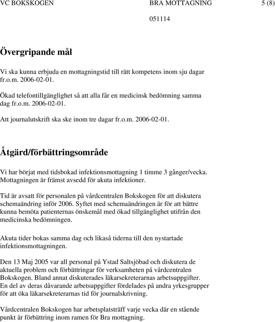 Mottagningen är främst avsedd för akuta infektioner. Tid är avsatt för personalen på vårdcentralen Bokskogen för att diskutera schemaändring inför 2006.