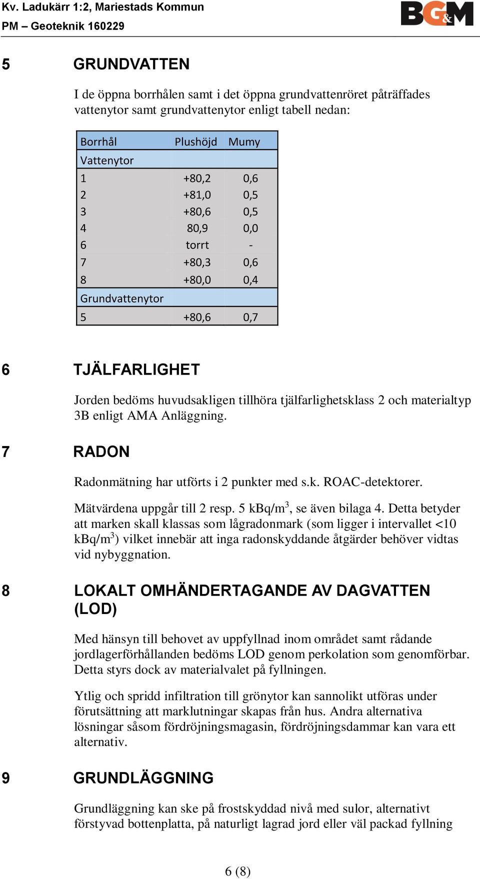 tjälfarlighetsklass 2 och materialtyp 3B enligt AMA Anläggning. 7 RADON Radonmätning har utförts i 2 punkter med s.k. ROAC-detektorer. Mätvärdena uppgår till 2 resp. 5 kbq/m 3, se även bilaga 4.