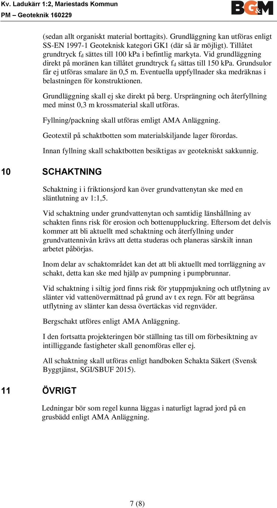 Eventuella uppfyllnader ska medräknas i belastningen för konstruktionen. Grundläggning skall ej ske direkt på berg. Ursprängning och återfyllning med minst 0,3 m krossmaterial skall utföras.