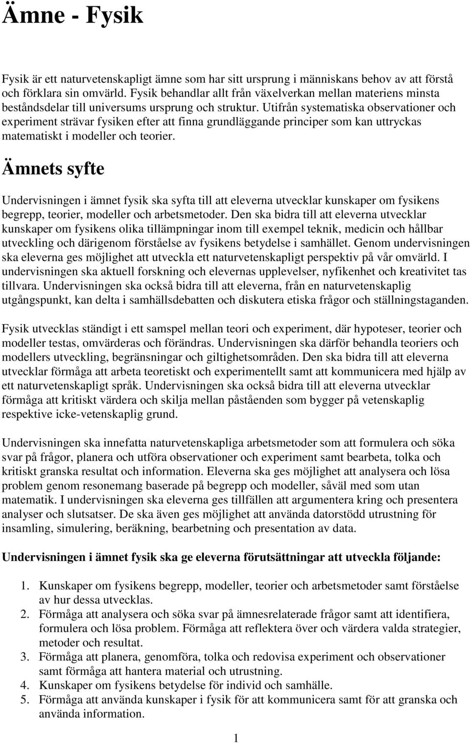 Utifrån systematiska observationer och experiment strävar fysiken efter att finna grundläggande principer som kan uttryckas matematiskt i modeller och teorier.