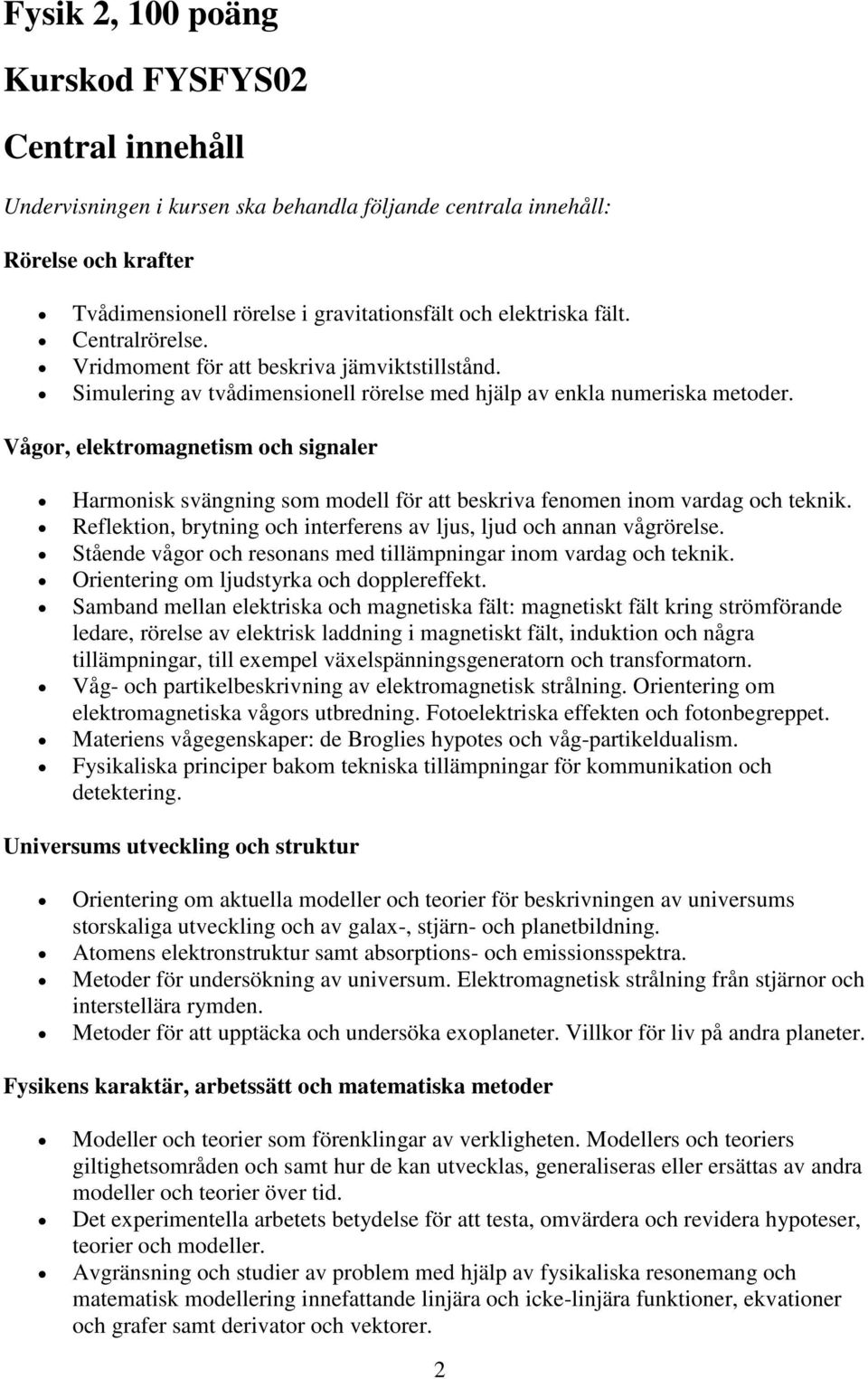 Vågor, elektromagnetism och signaler Harmonisk svängning som modell för att beskriva fenomen inom vardag och teknik. Reflektion, brytning och interferens av ljus, ljud och annan vågrörelse.