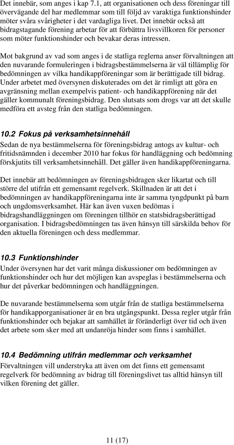 Mot bakgrund av vad som anges i de statliga reglerna anser förvaltningen att den nuvarande formuleringen i bidragsbestämmelserna är väl tillämplig för bedömningen av vilka handikappföreningar som är