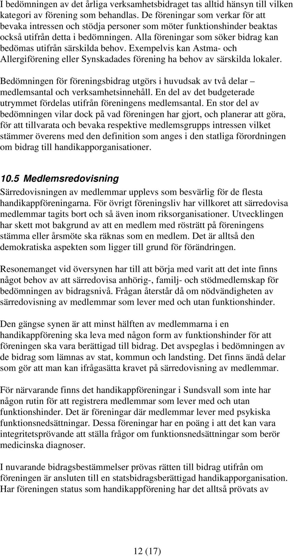 Alla föreningar som söker bidrag kan bedömas utifrån särskilda behov. Exempelvis kan Astma- och Allergiförening eller Synskadades förening ha behov av särskilda lokaler.