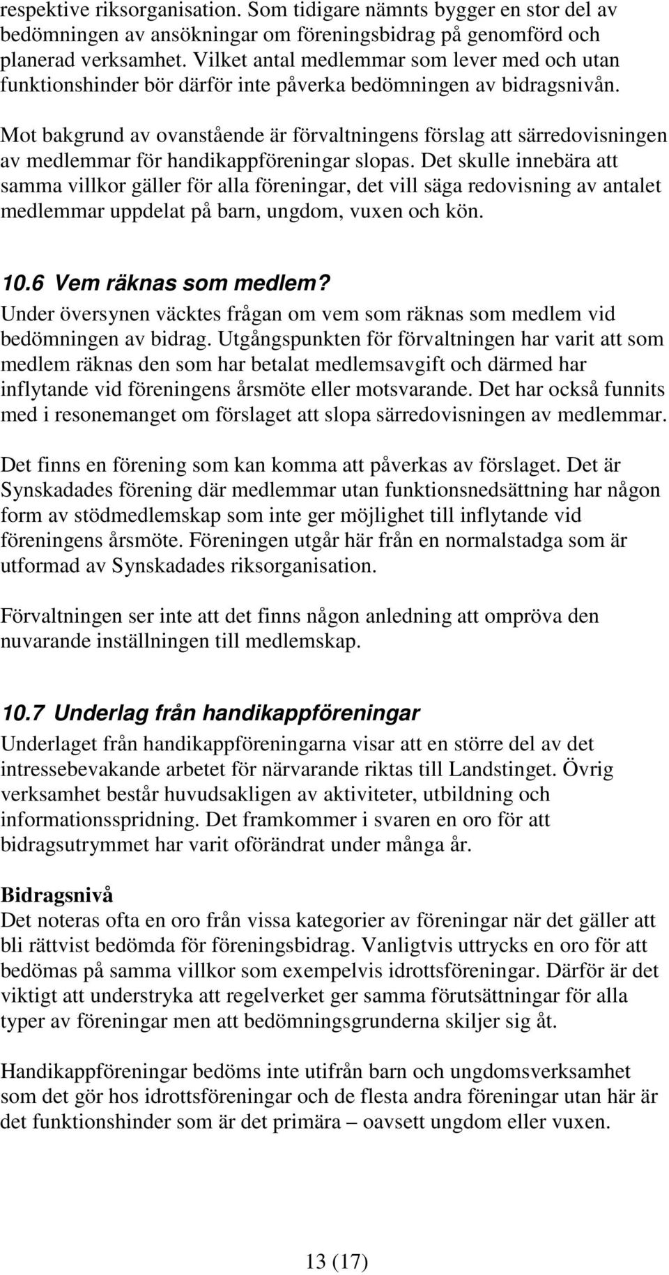 Mot bakgrund av ovanstående är förvaltningens förslag att särredovisningen av medlemmar för handikappföreningar slopas.