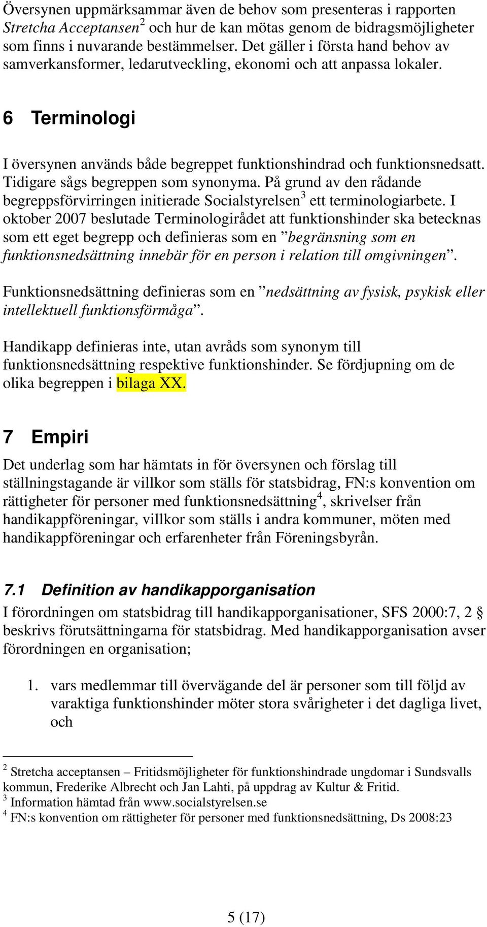 Tidigare sågs begreppen som synonyma. På grund av den rådande begreppsförvirringen initierade Socialstyrelsen 3 ett terminologiarbete.