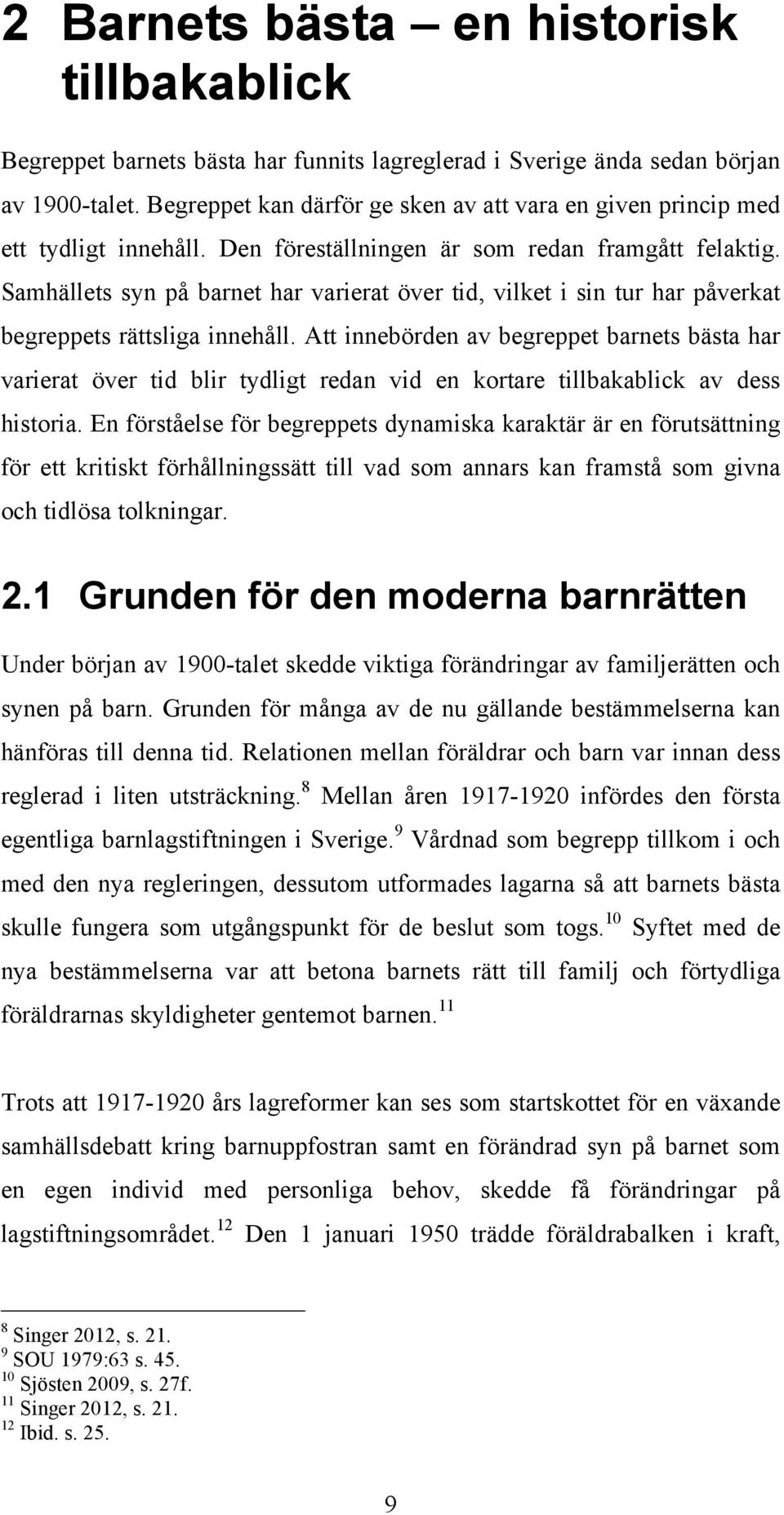 Samhällets syn på barnet har varierat över tid, vilket i sin tur har påverkat begreppets rättsliga innehåll.