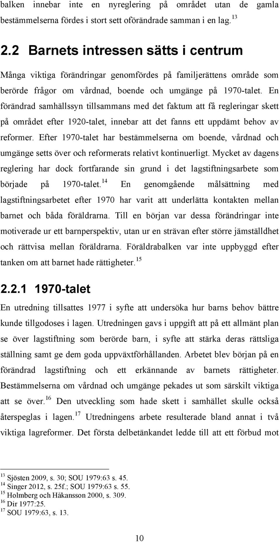 En förändrad samhällssyn tillsammans med det faktum att få regleringar skett på området efter 1920-talet, innebar att det fanns ett uppdämt behov av reformer.