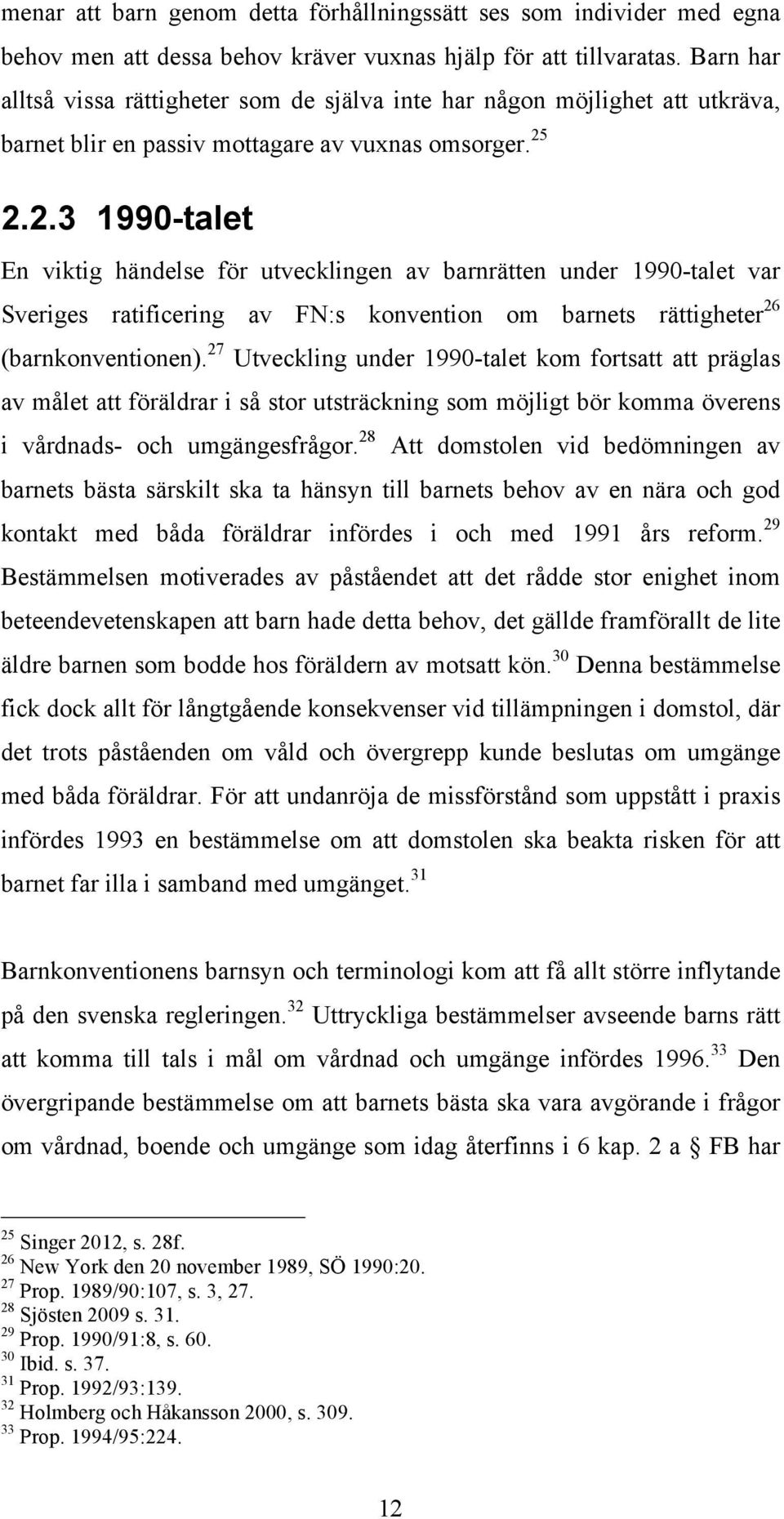 2.2.3 1990-talet En viktig händelse för utvecklingen av barnrätten under 1990-talet var Sveriges ratificering av FN:s konvention om barnets rättigheter 26 (barnkonventionen).