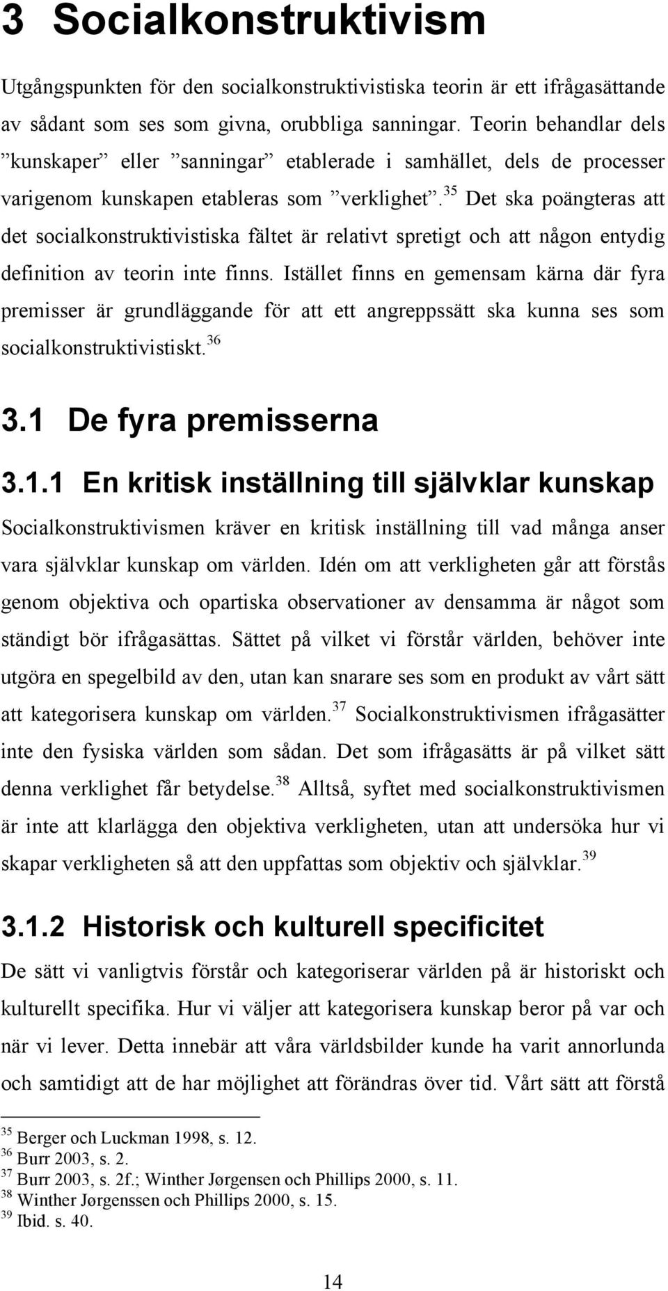 35 Det ska poängteras att det socialkonstruktivistiska fältet är relativt spretigt och att någon entydig definition av teorin inte finns.