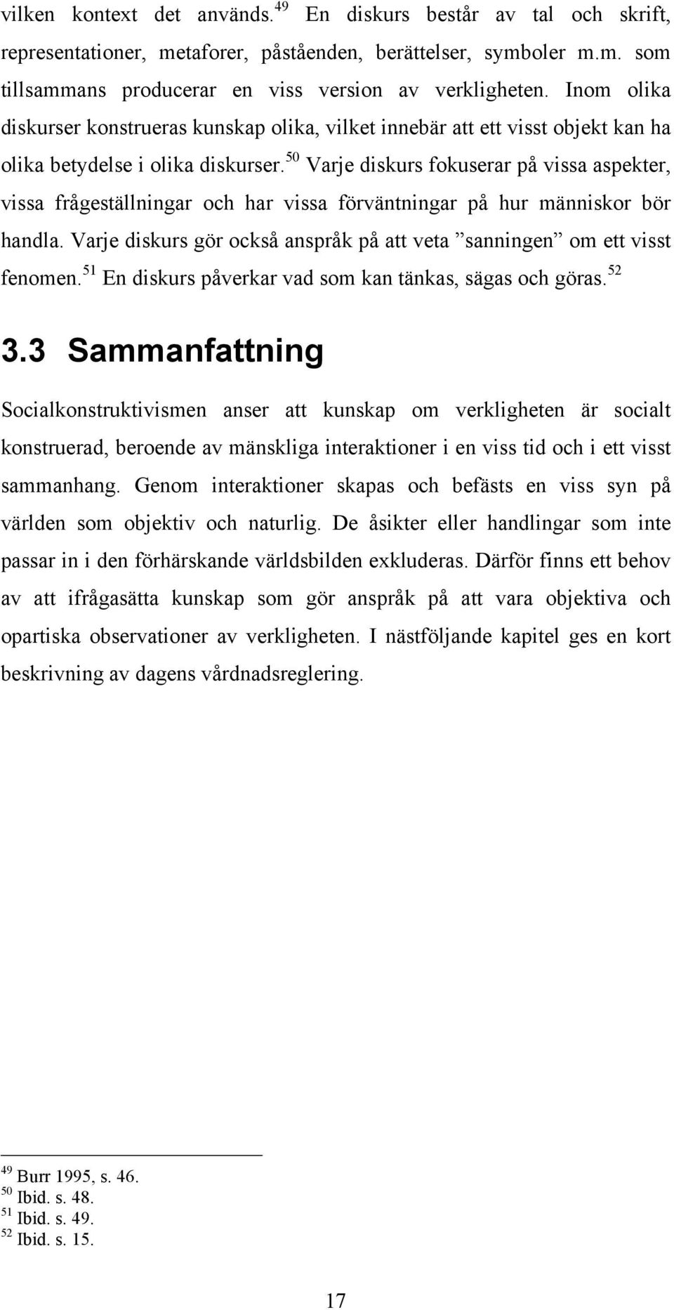 50 Varje diskurs fokuserar på vissa aspekter, vissa frågeställningar och har vissa förväntningar på hur människor bör handla.