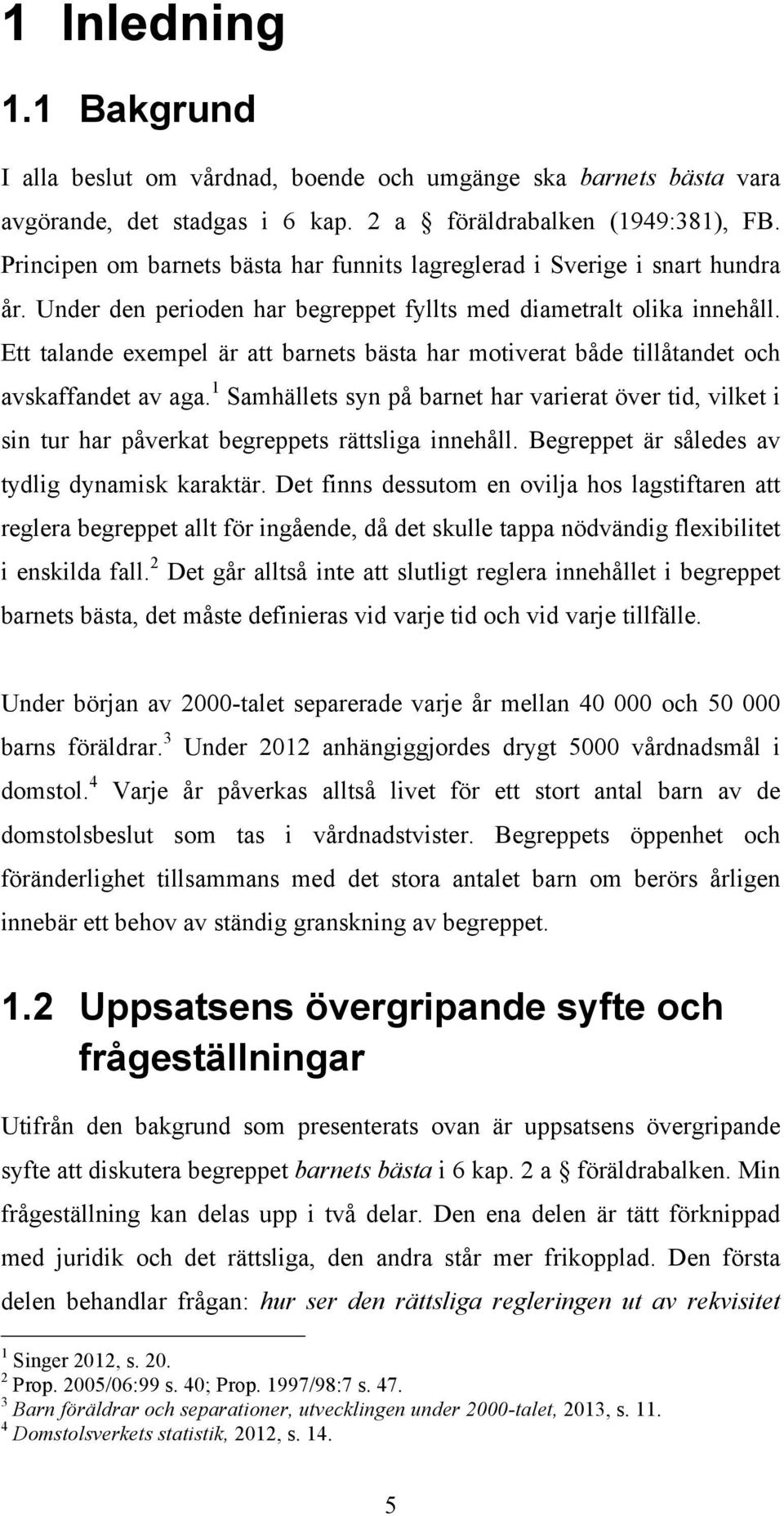 Ett talande exempel är att barnets bästa har motiverat både tillåtandet och avskaffandet av aga.