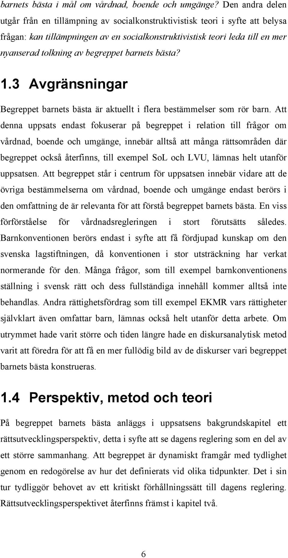 begreppet barnets bästa? 1.3 Avgränsningar Begreppet barnets bästa är aktuellt i flera bestämmelser som rör barn.