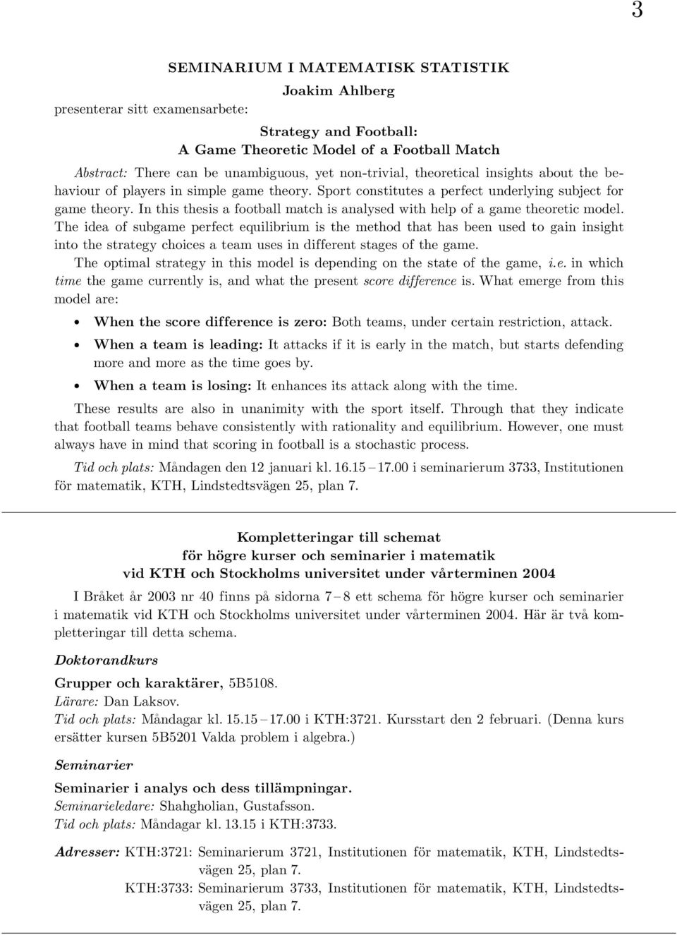 In this thesis a football match is analysed with help of a game theoretic model.