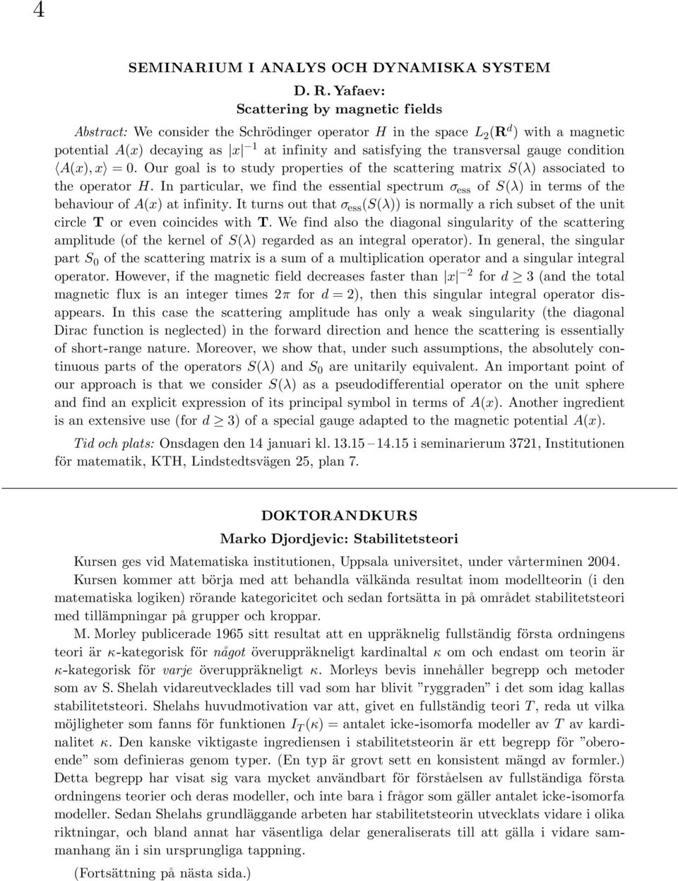 transversal gauge condition A(x), x = 0. Our goal is to study properties of the scattering matrix S(λ) associated to the operator H.