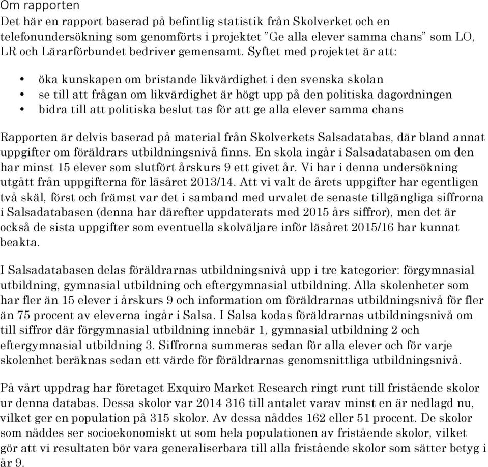 Syftet med projektet är att: öka kunskapen om bristande likvärdighet i den svenska skolan se till att frågan om likvärdighet är högt upp på den politiska dagordningen bidra till att politiska beslut