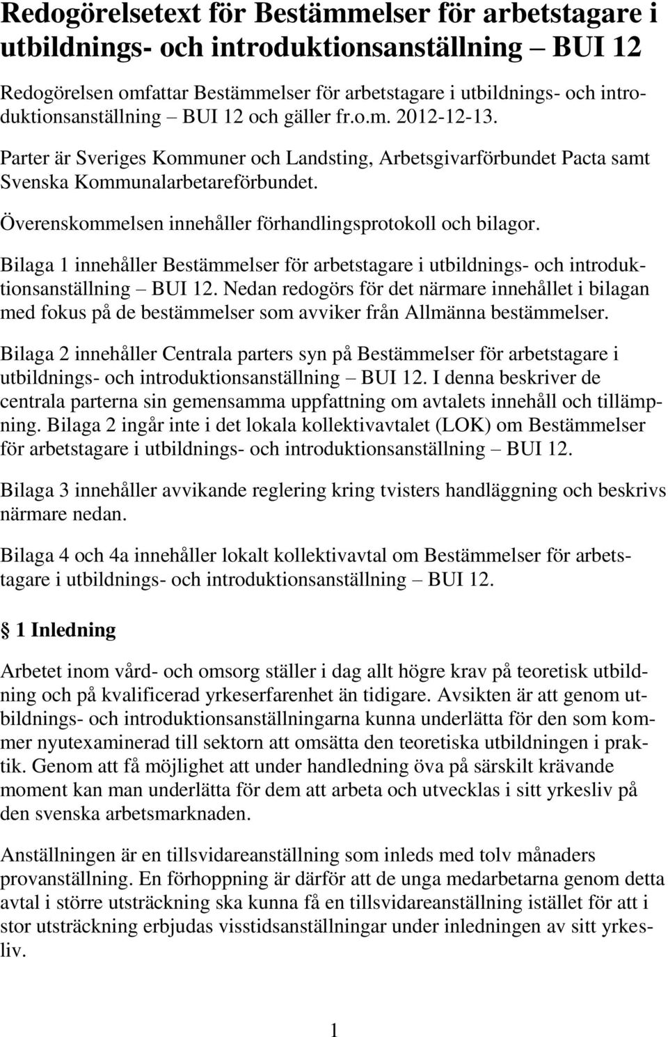 Överenskommelsen innehåller förhandlingsprotokoll och bilagor. Bilaga 1 innehåller Bestämmelser för arbetstagare i utbildnings- och introduktionsanställning BUI 12.