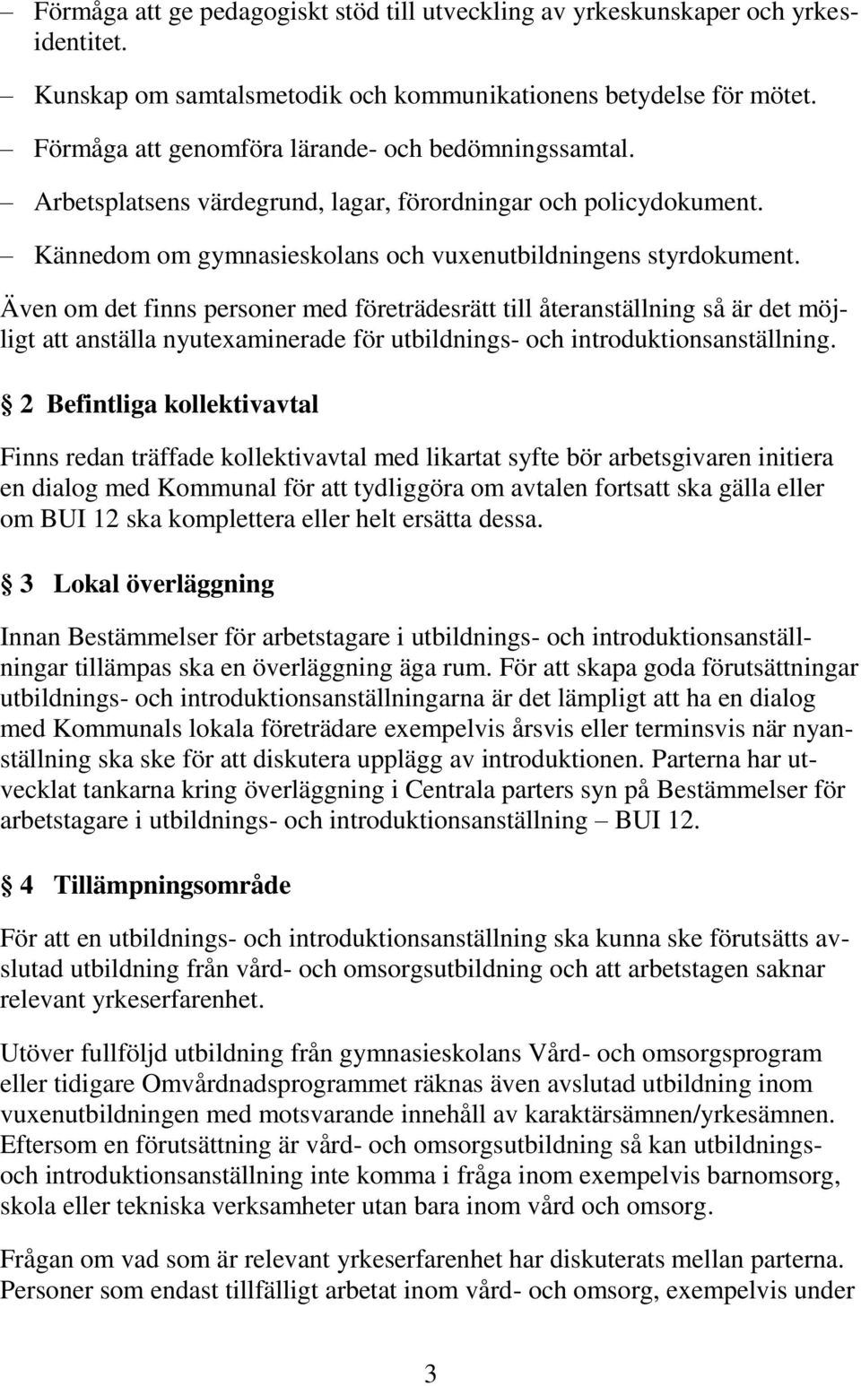 Även om det finns personer med företrädesrätt till återanställning så är det möjligt att anställa nyutexaminerade för utbildnings- och introduktionsanställning.