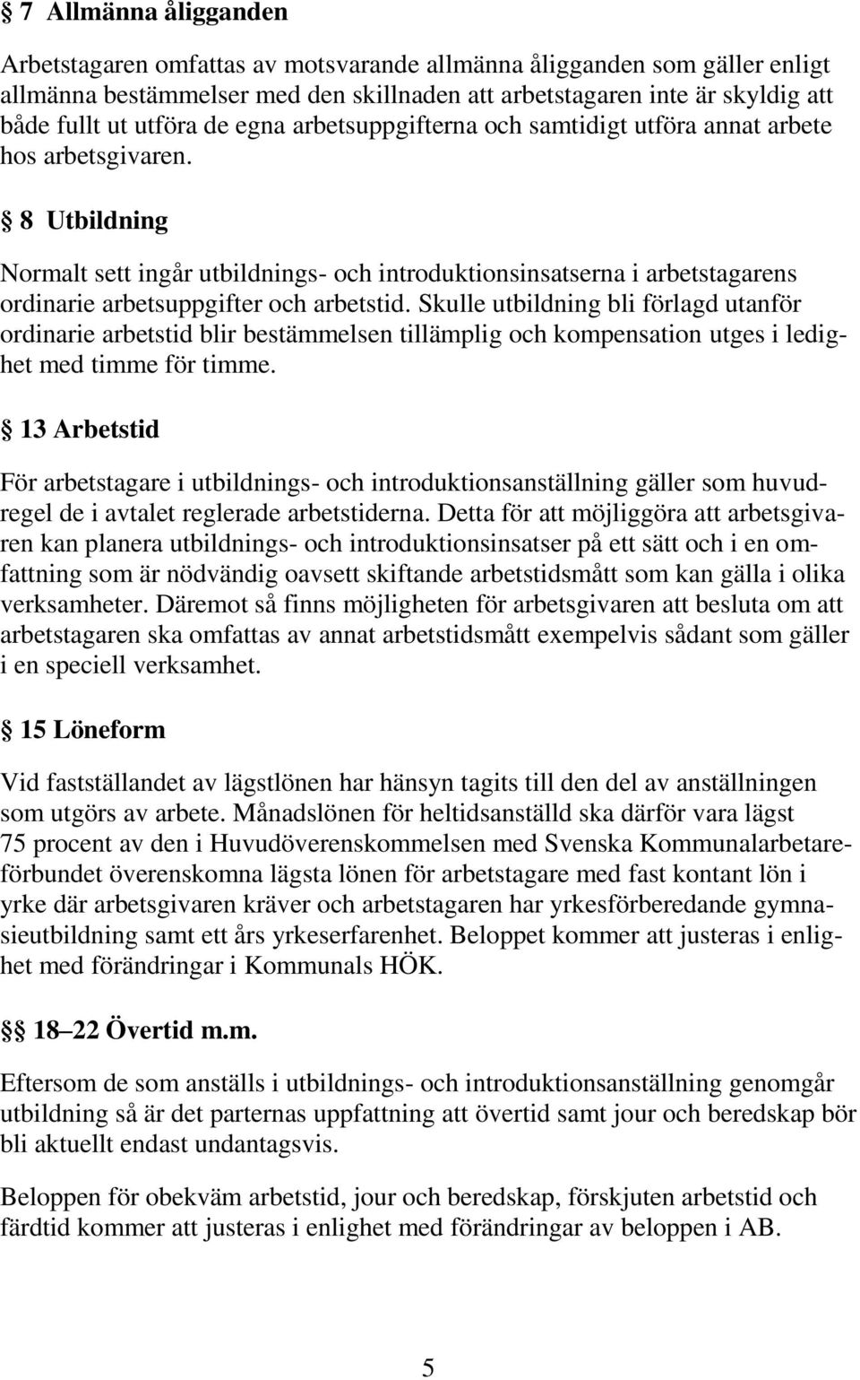 8 Utbildning Normalt sett ingår utbildnings- och introduktionsinsatserna i arbetstagarens ordinarie arbetsuppgifter och arbetstid.