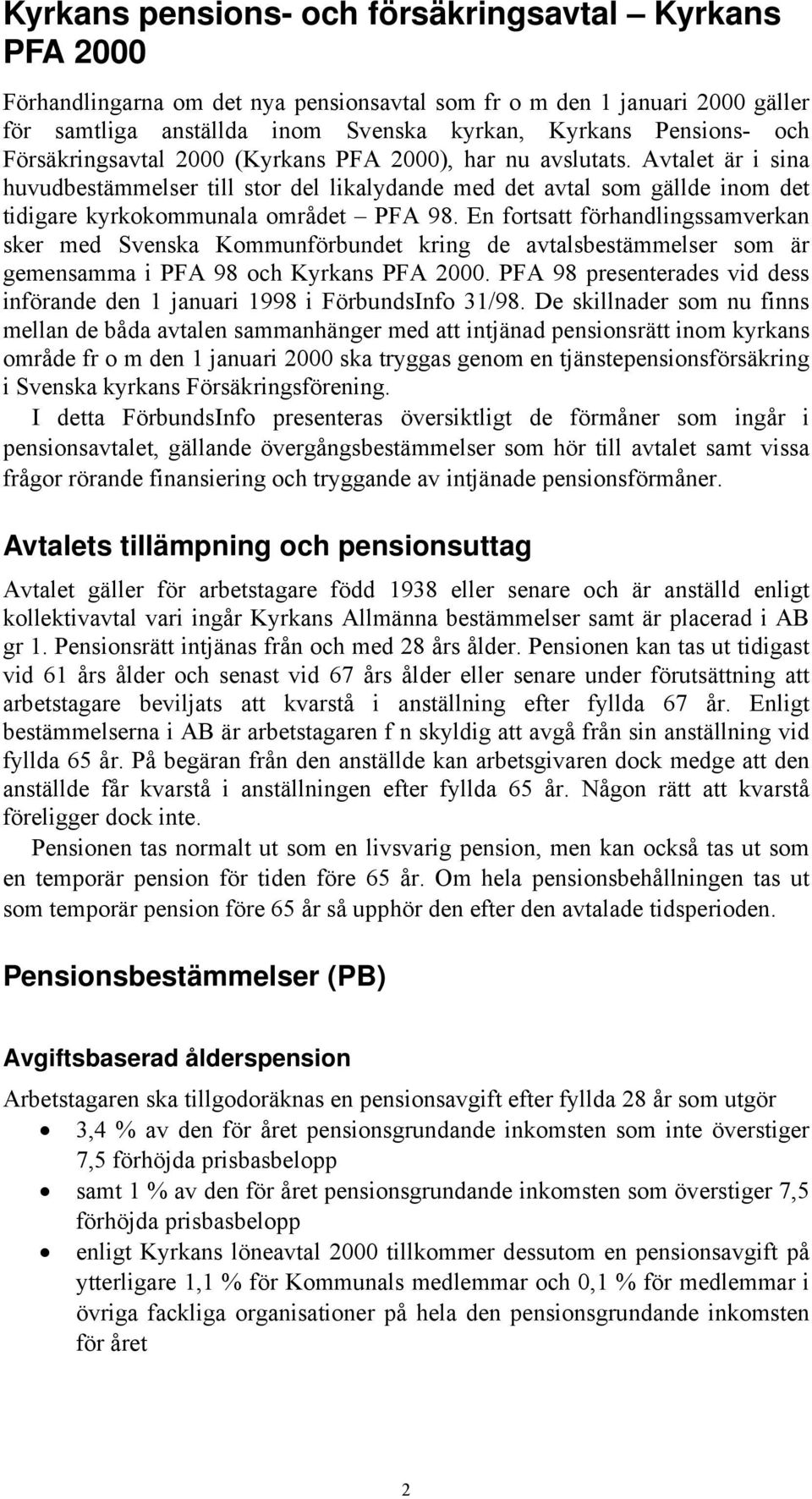 En fortsatt förhandlingssamverkan sker med Svenska Kommunförbundet kring de avtalsbestämmelser som är gemensamma i PFA 98 och Kyrkans PFA 2000.