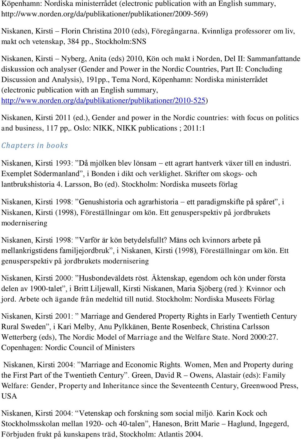 , Stockholm:SNS Niskanen, Kirsti Nyberg, Anita (eds) 2010, Kön och makt i Norden, Del II: Sammanfattande diskussion och analyser (Gender and Power in the Nordic Countries, Part II: Concluding