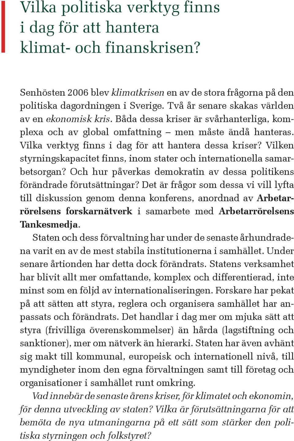 Vilka verktyg finns i dag för att hantera dessa kriser? Vilken styrningskapacitet finns, inom stater och internationella samarbetsorgan?