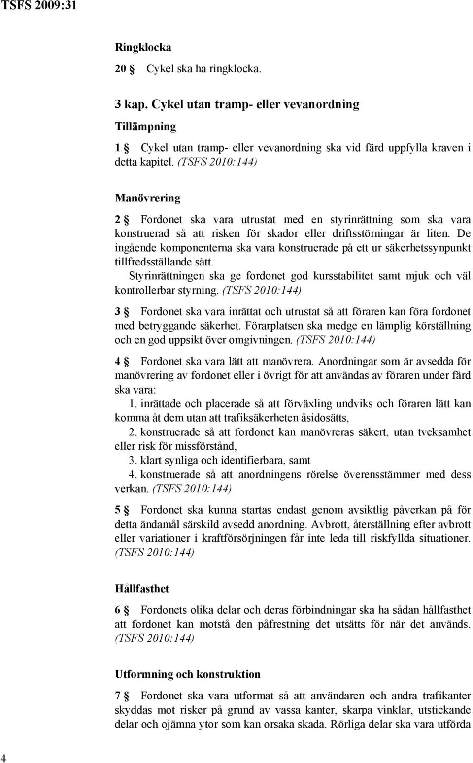 De ingående komponenterna ska vara konstruerade på ett ur säkerhetssynpunkt tillfredsställande sätt. Styrinrättningen ska ge fordonet god kursstabilitet samt mjuk och väl kontrollerbar styrning.