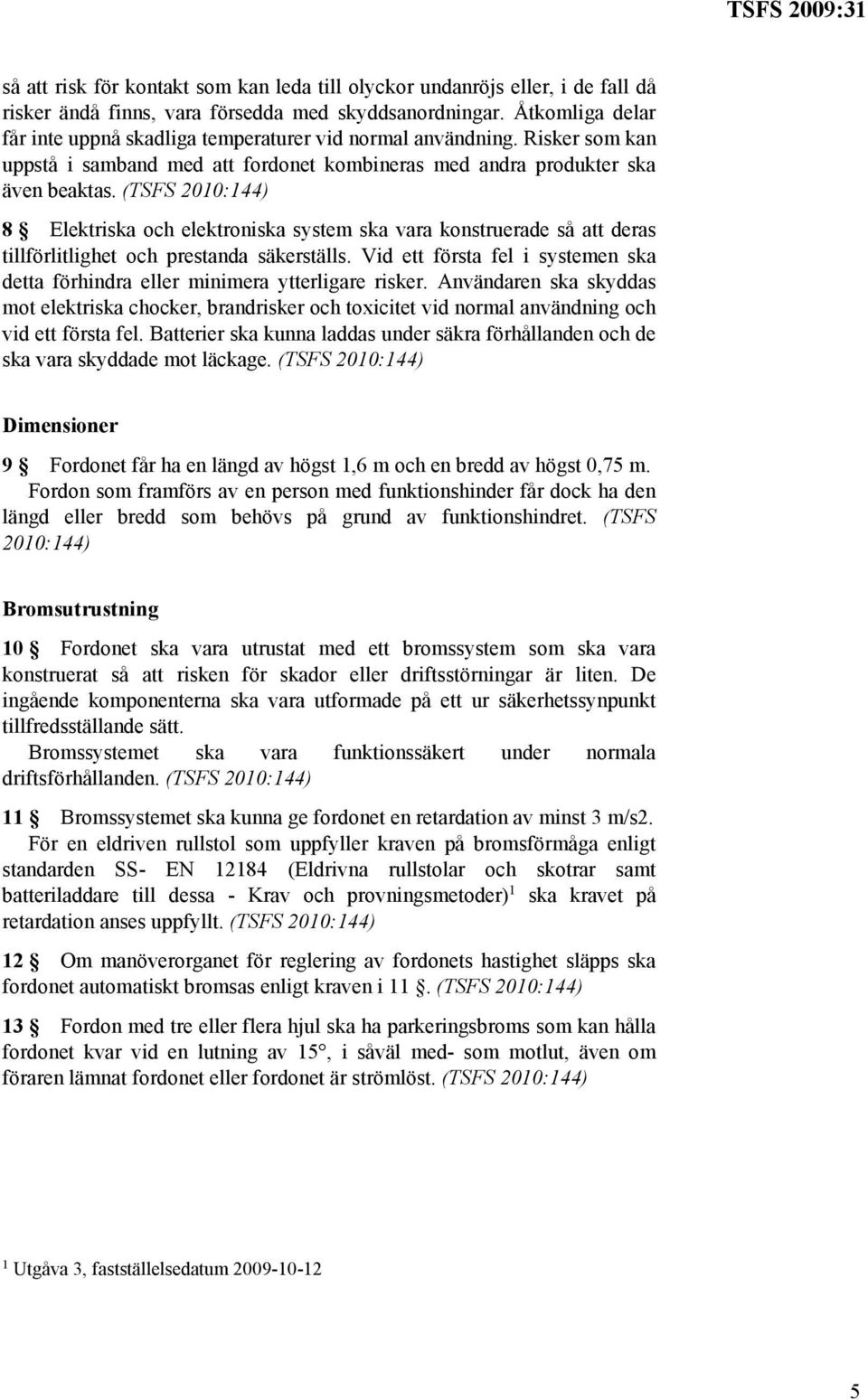 (TSFS 8 Elektriska och elektroniska system ska vara konstruerade så att deras tillförlitlighet och prestanda säkerställs.