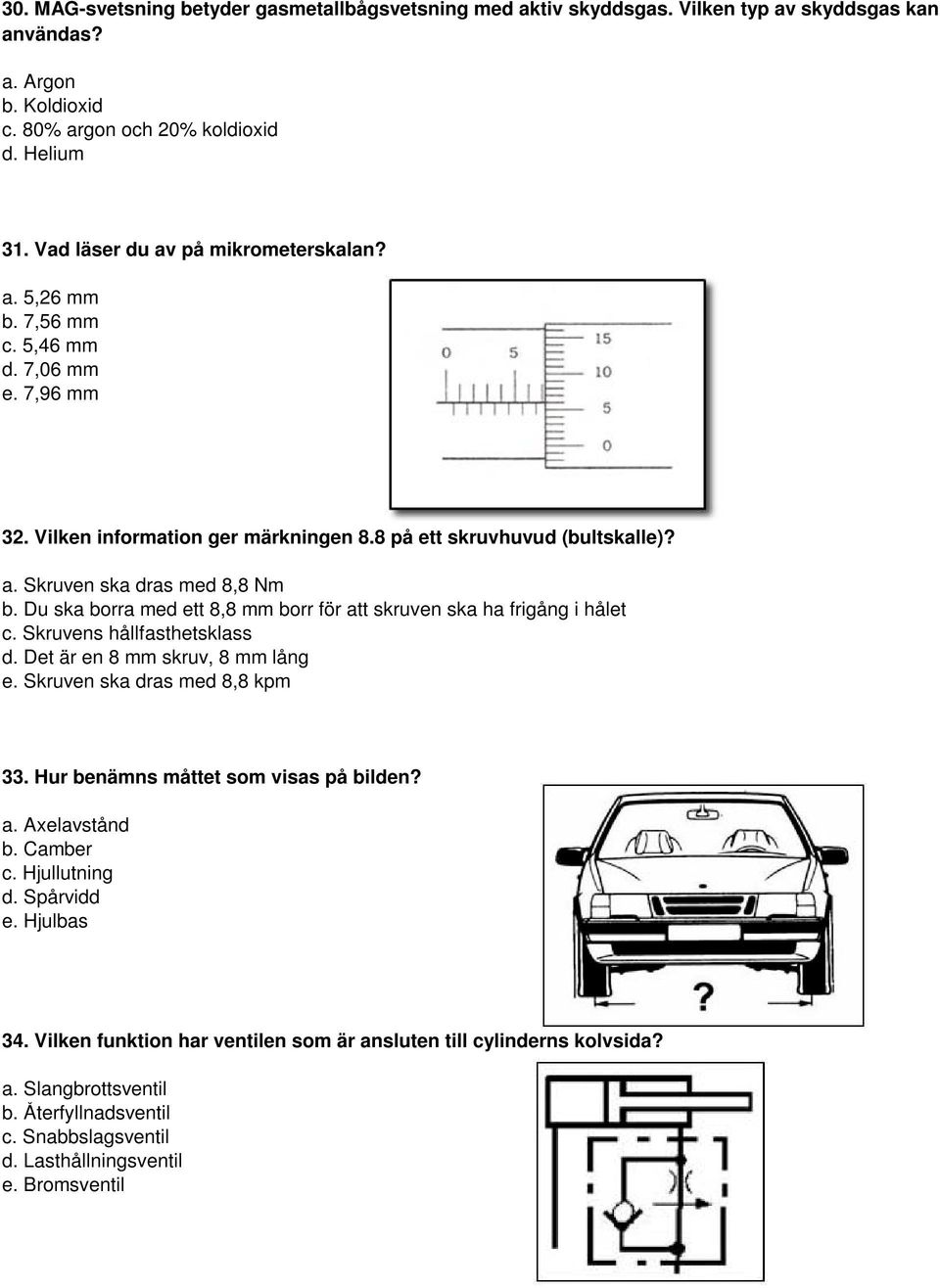 Du ska borra med ett 8,8 mm borr för att skruven ska ha frigång i hålet c. Skruvens hållfasthetsklass d. Det är en 8 mm skruv, 8 mm lång e. Skruven ska dras med 8,8 kpm 33.