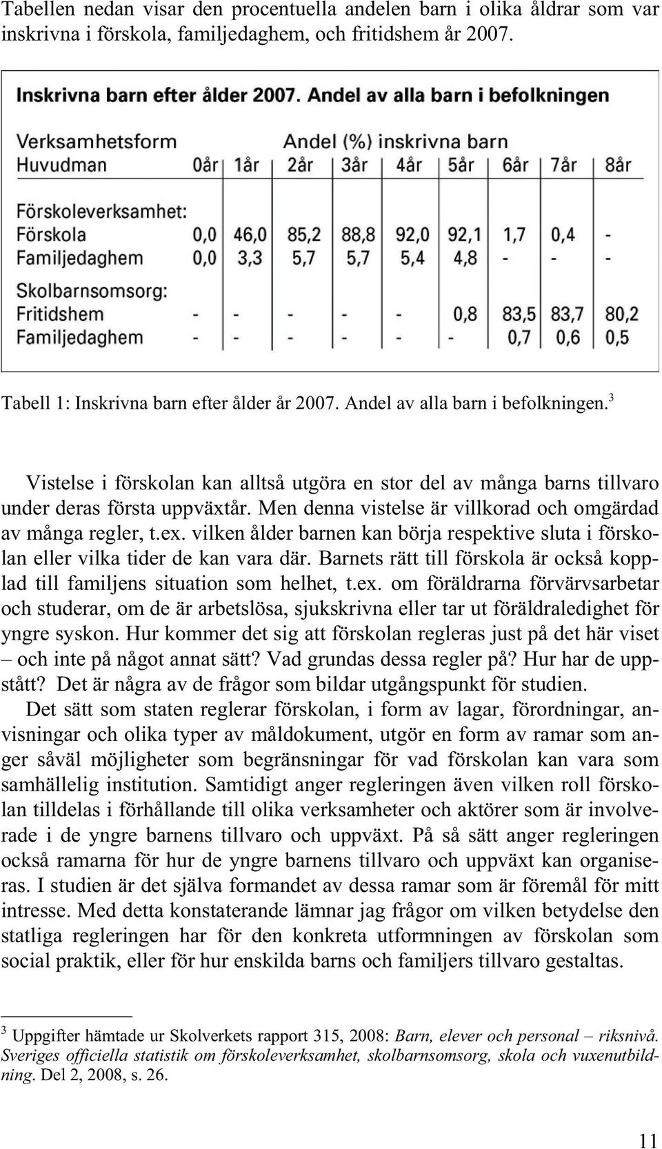 Men denna vistelse är villkorad och omgärdad av många regler, t.ex. vilken ålder barnen kan börja respektive sluta i förskolan eller vilka tider de kan vara där.