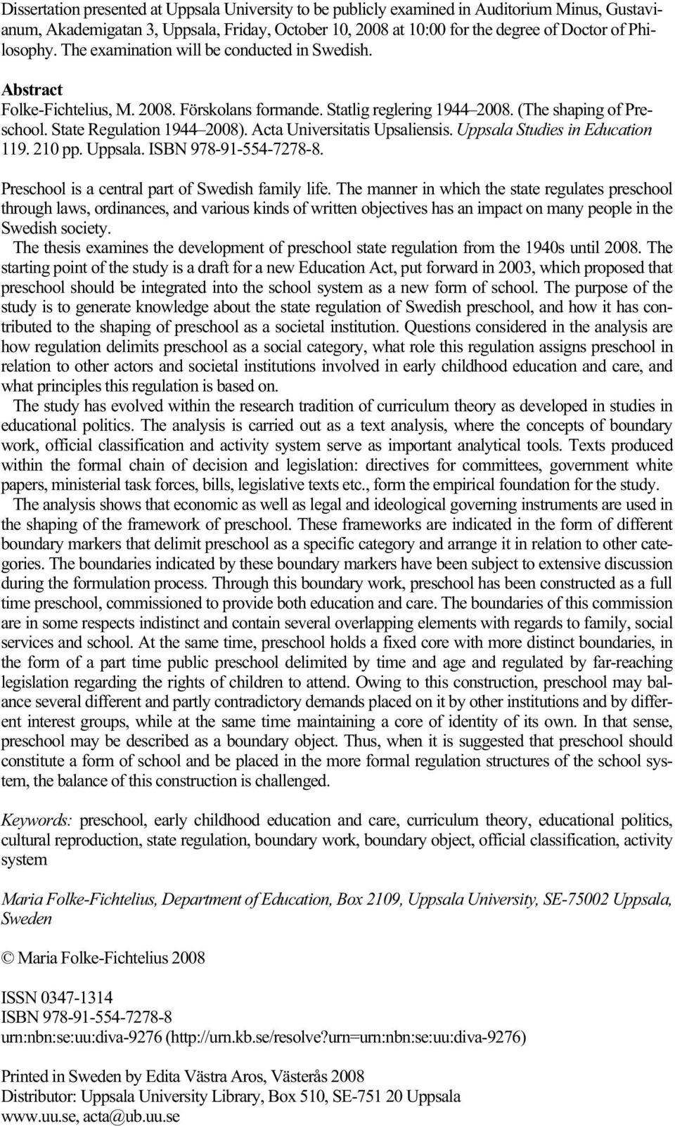 Acta Universitatis Upsaliensis. Uppsala Studies in Education 119. 210 pp. Uppsala. ISBN 978-91-554-7278-8. Preschool is a central part of Swedish family life.