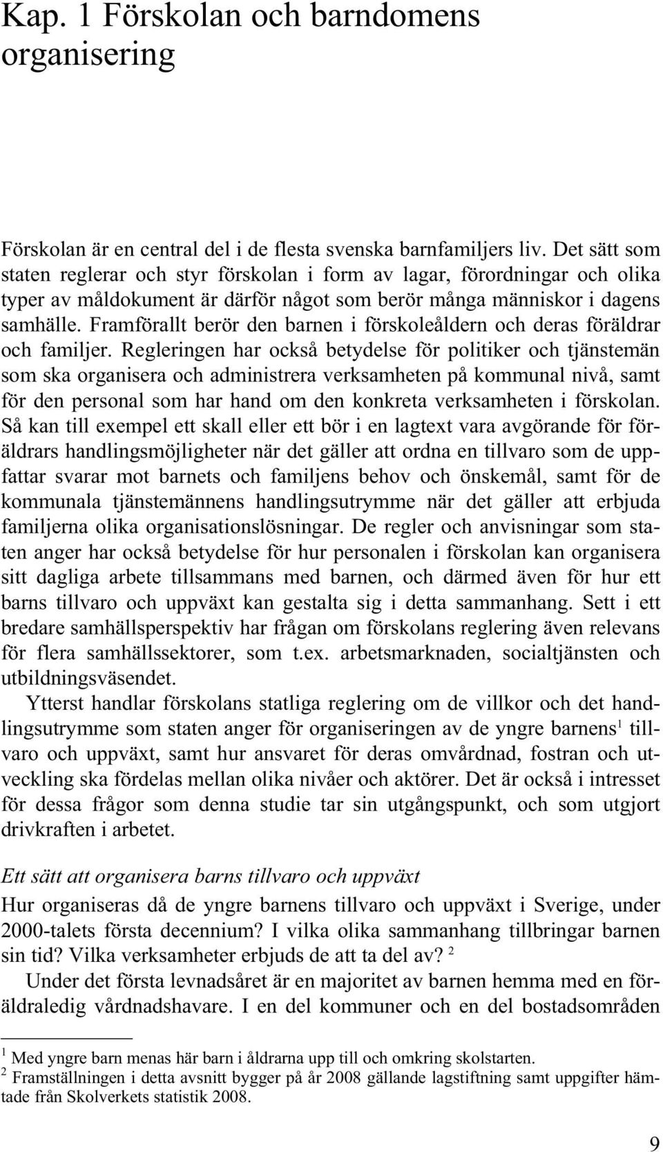 Framförallt berör den barnen i förskoleåldern och deras föräldrar och familjer.