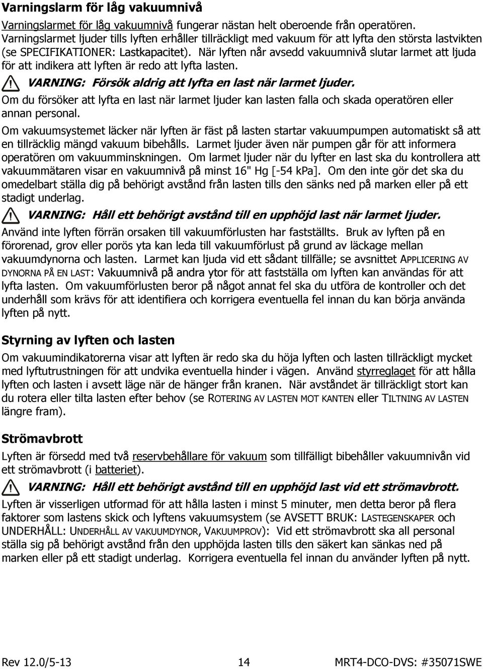 När lyften når avsedd vakuumnivå slutar larmet att ljuda för att indikera att lyften är redo att lyfta lasten. VARNING: Försök aldrig att lyfta en last när larmet ljuder.