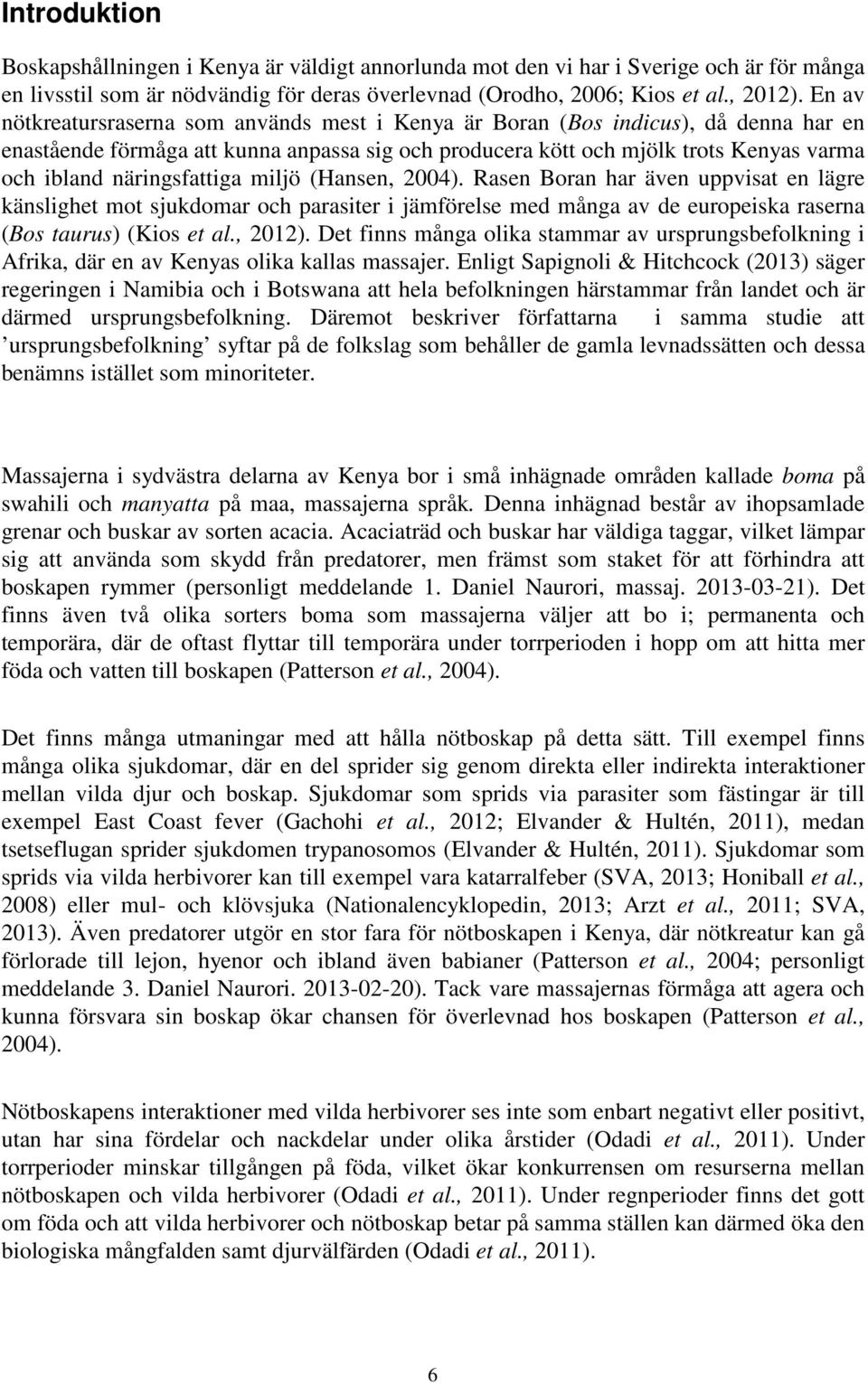 näringsfattiga miljö (Hansen, 2004). Rasen Boran har även uppvisat en lägre känslighet mot sjukdomar och parasiter i jämförelse med många av de europeiska raserna (Bos taurus) (Kios et al., 2012).