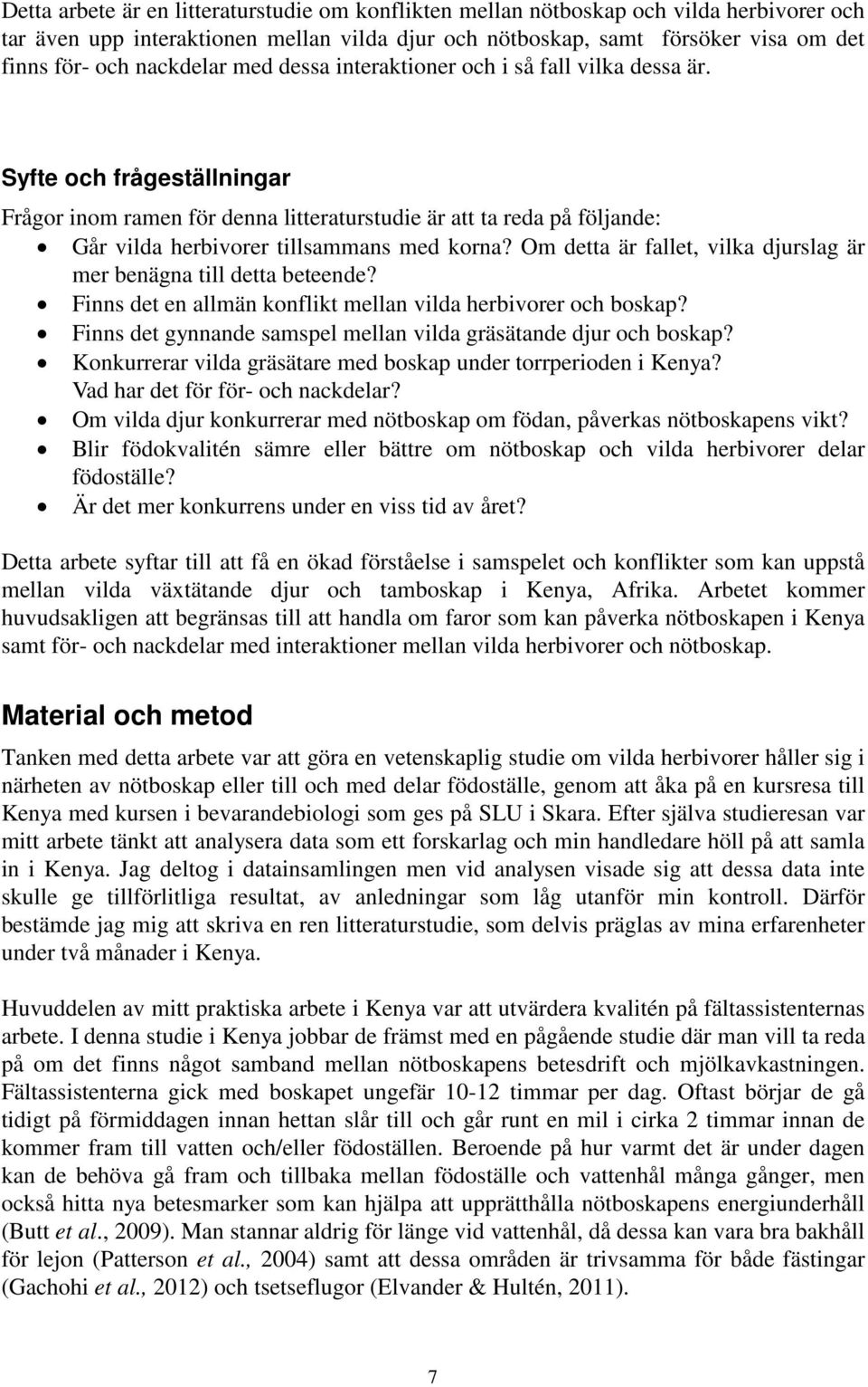 Syfte och frågeställningar Frågor inom ramen för denna litteraturstudie är att ta reda på följande: Går vilda herbivorer tillsammans med korna?