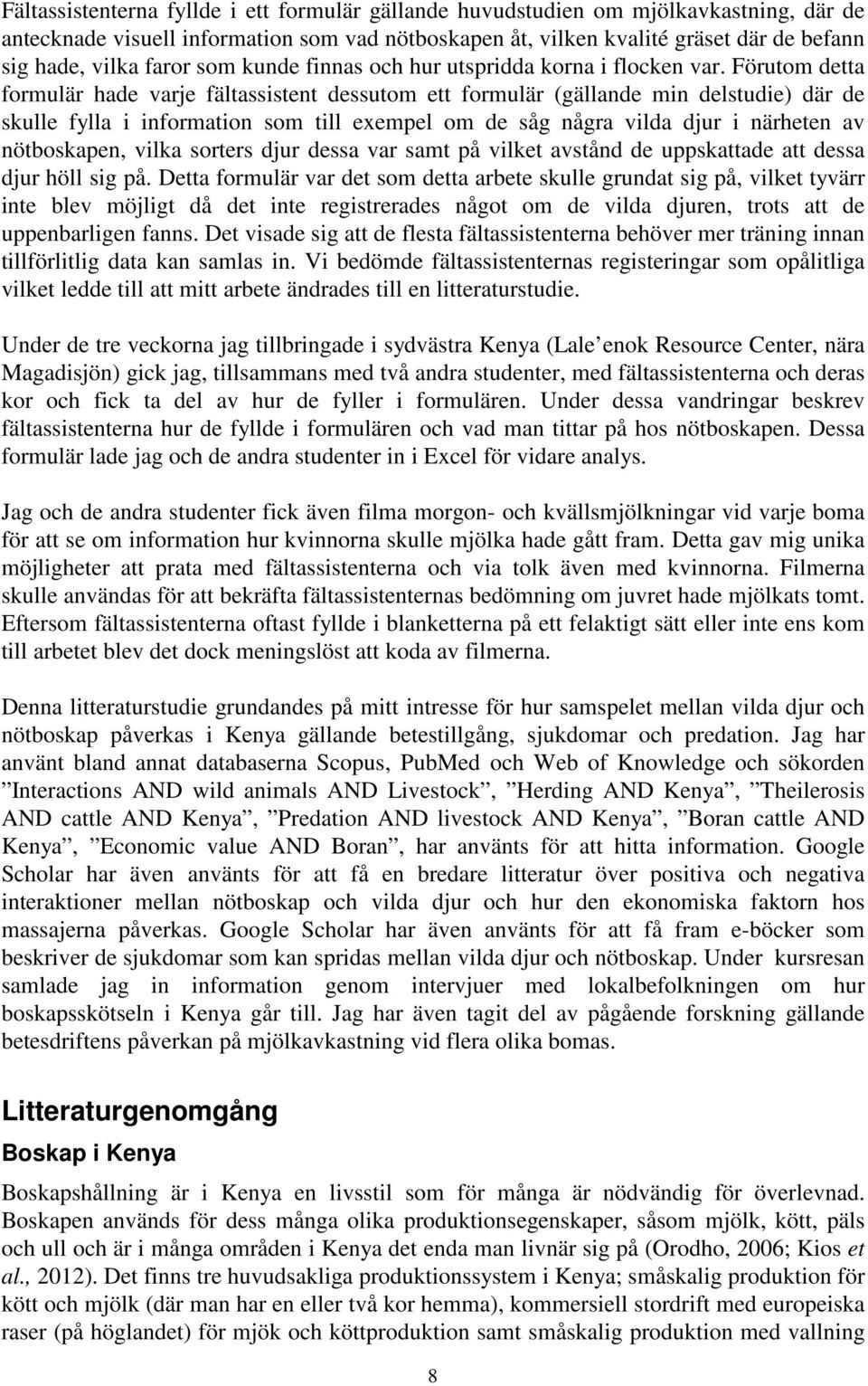 Förutom detta formulär hade varje fältassistent dessutom ett formulär (gällande min delstudie) där de skulle fylla i information som till exempel om de såg några vilda djur i närheten av nötboskapen,