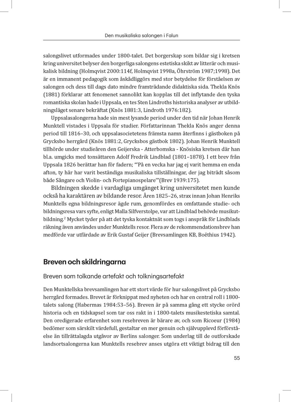 1987;1998). Det är en immanent pedagogik som åskådliggörs med stor betydelse för förståelsen av salongen och dess till dags dato mindre framträdande didaktiska sida.