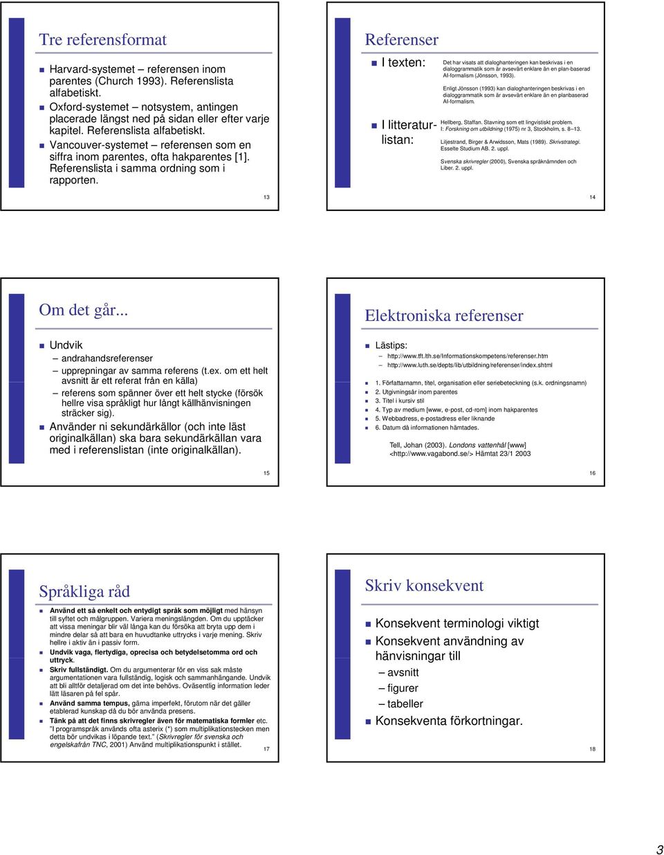 13 Referenser I texten: I litteraturlistan: Det har visats att dialoghanteringen kan beskrivas i en dialoggrammatik som är avsevärt enklare än en plan-baserad AI-formalism (Jönsson, 1993).