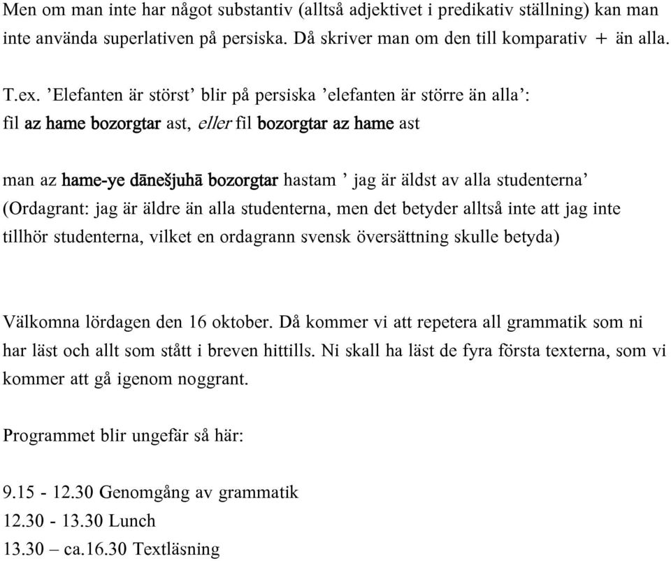 studenterna (Ordagrant: jag är äldre än alla studenterna, men det betyder alltså inte att jag inte tillhör studenterna, vilket en ordagrann svensk översättning skulle betyda) Välkomna lördagen den 16