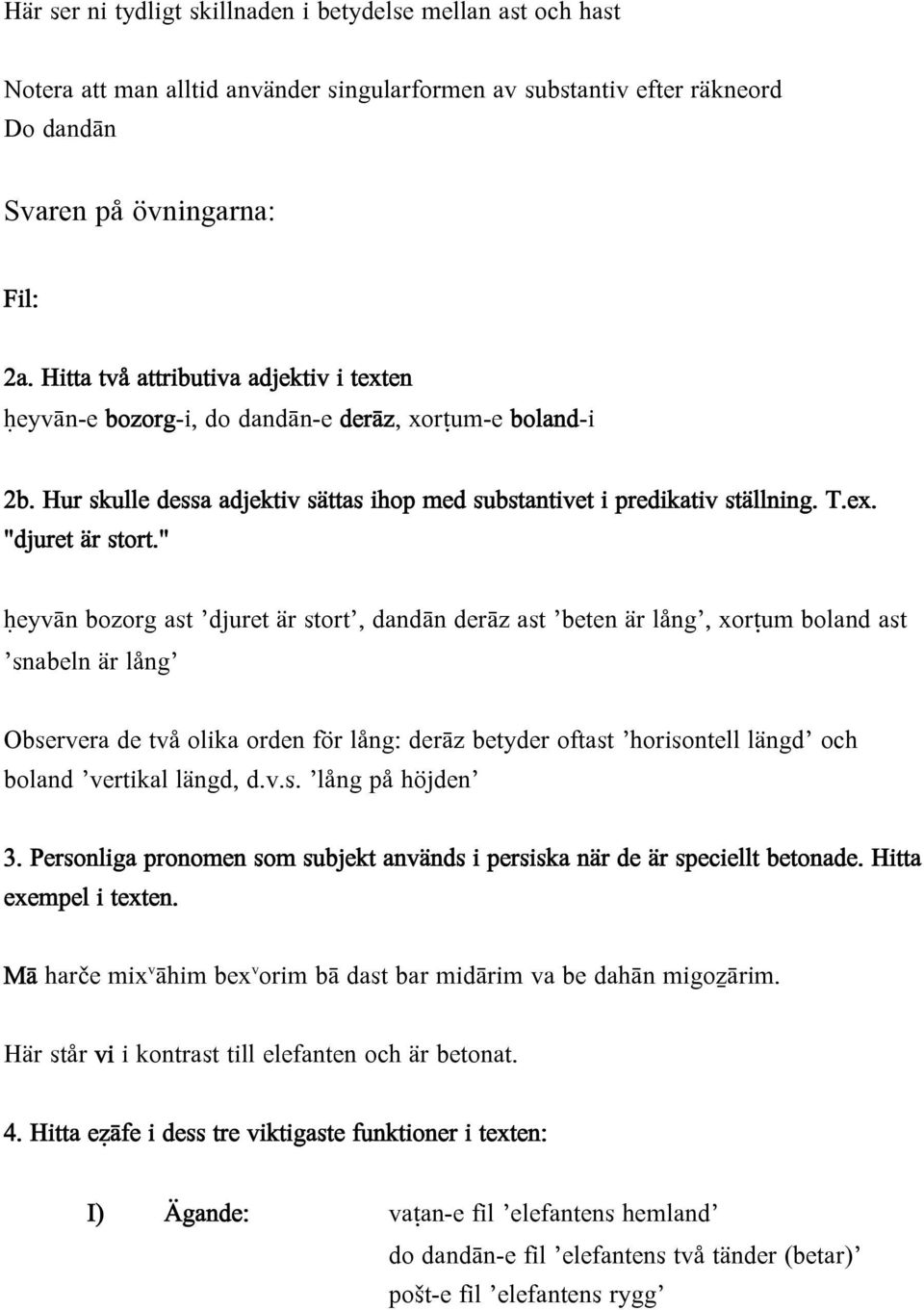 " ḥeyvān bozorg ast djuret är stort, dandān derāz ast beten är lång, xorṭum boland ast snabeln är lång Observera de två olika orden för lång: derāz betyder oftast horisontell längd och boland