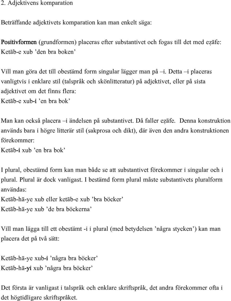 Detta i placeras vanligtvis i enklare stil (talspråk och skönlitteratur) på adjektivet, eller på sista adjektivet om det finns flera: Ketāb-e xub-i en bra bok Man kan också placera i ändelsen på