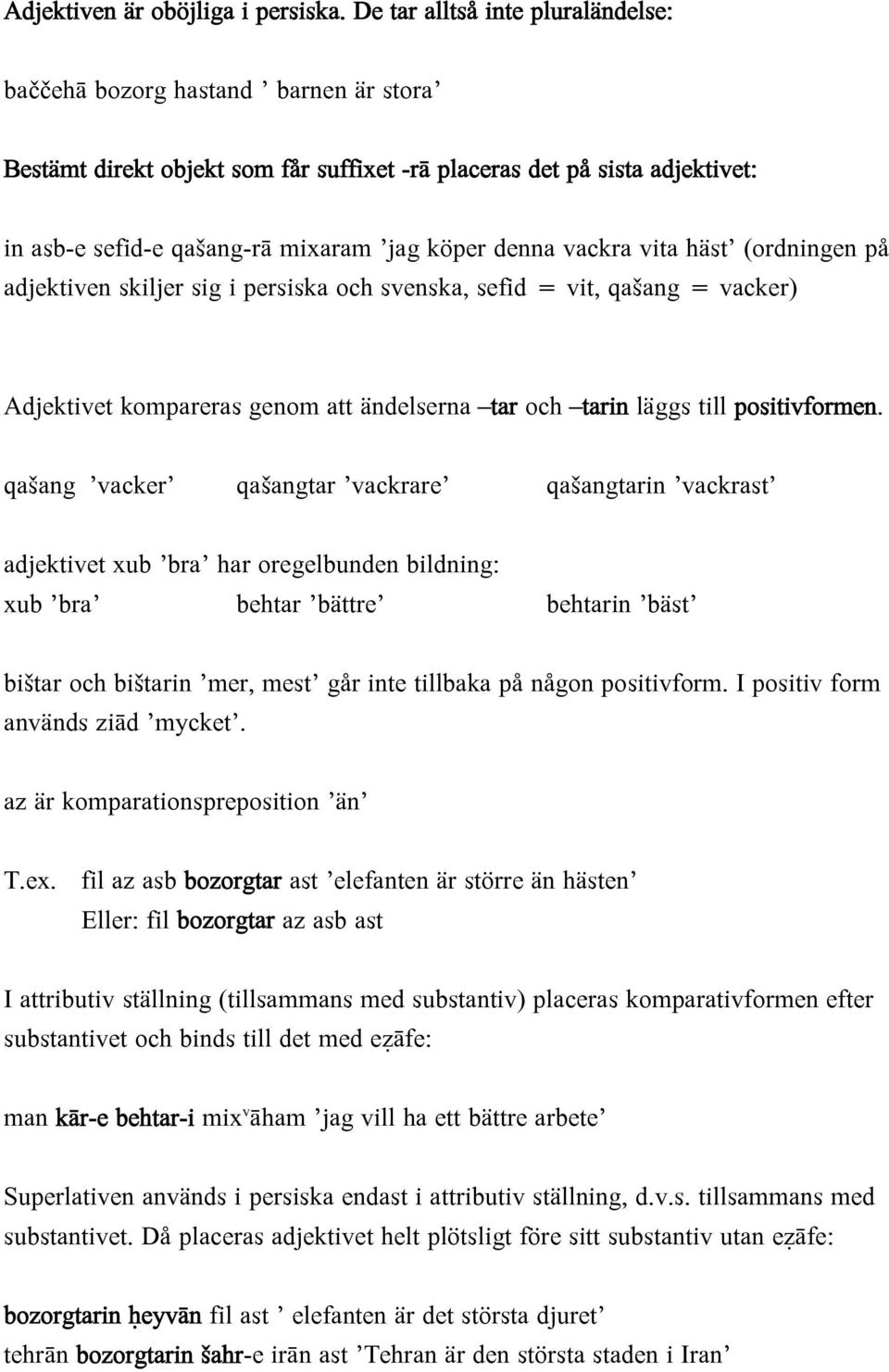 denna vackra vita häst (ordningen på adjektiven skiljer sig i persiska och svenska, sefid = vit, qašang = vacker) Adjektivet kompareras genom att ändelserna tar och tarin läggs till positivformen.