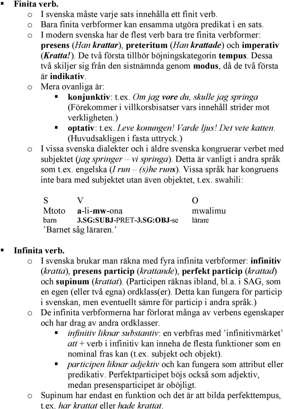 Dessa två skiljer sig från den sistnämnda genom modus, då de två första är indikativ. o Mera ovanliga är: konjunktiv: t.ex.