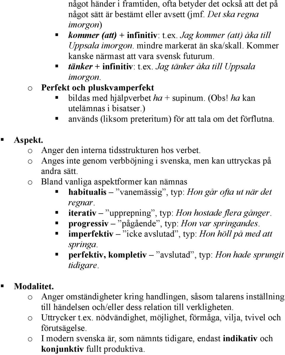 o Perfekt och pluskvamperfekt bildas med hjälpverbet ha + supinum. (Obs! ha kan utelämnas i bisatser.) används (liksom preteritum) för att tala om det förflutna. Aspekt.