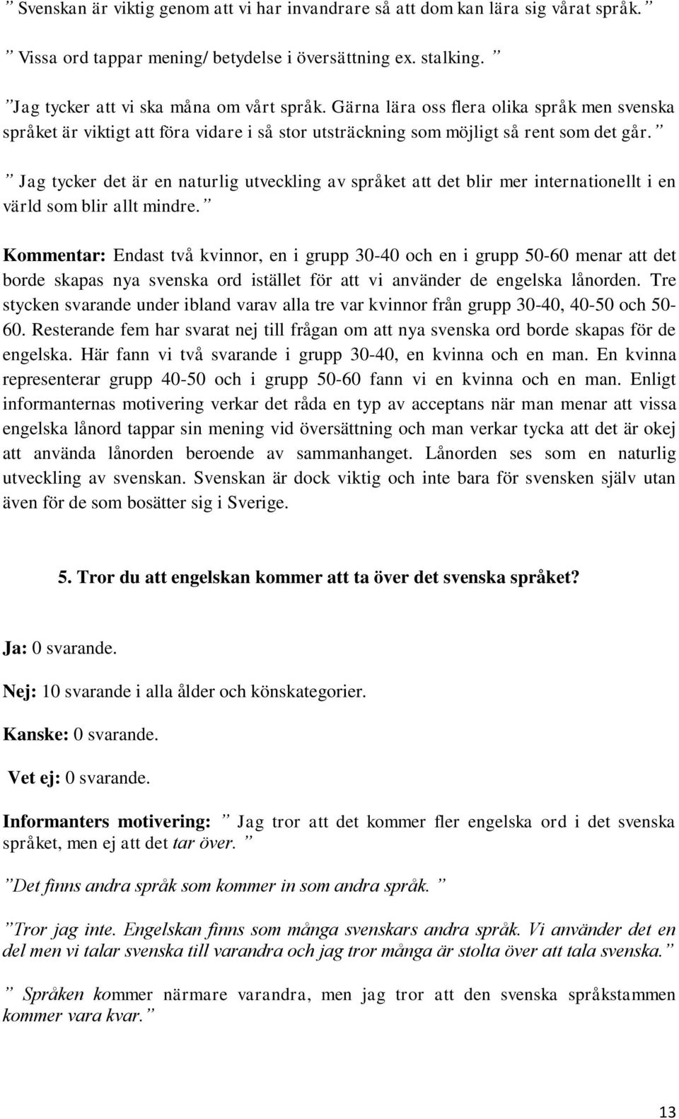 Jag tycker det är en naturlig utveckling av språket att det blir mer internationellt i en värld som blir allt mindre.