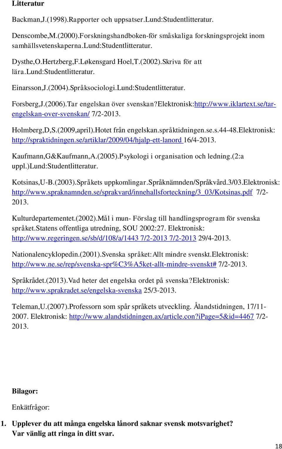 elektronisk:http://www.iklartext.se/tarengelskan-over-svenskan/ 7/2-2013. Holmberg,D,S.(2009,april).Hotet från engelskan.språktidningen.se.s.44-48.elektronisk: http://spraktidningen.