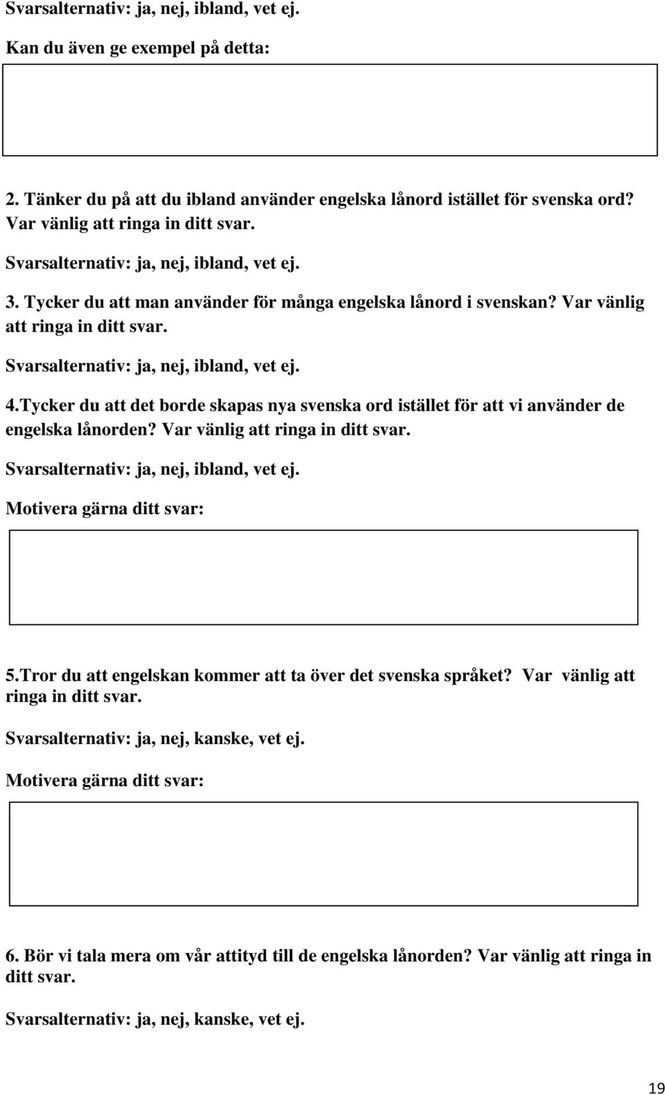 Tycker du att det borde skapas nya svenska ord istället för att vi använder de engelska lånorden? Var vänlig att ringa in ditt svar. Svarsalternativ: ja, nej, ibland, vet ej.