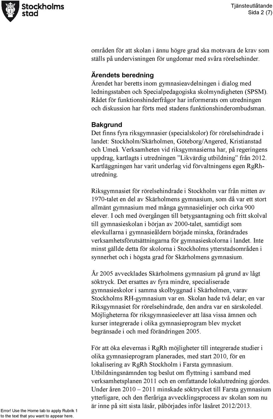 Rådet för funktionshinderfrågor har informerats om utredningen och diskussion har förts med stadens funktionshinderombudsman.