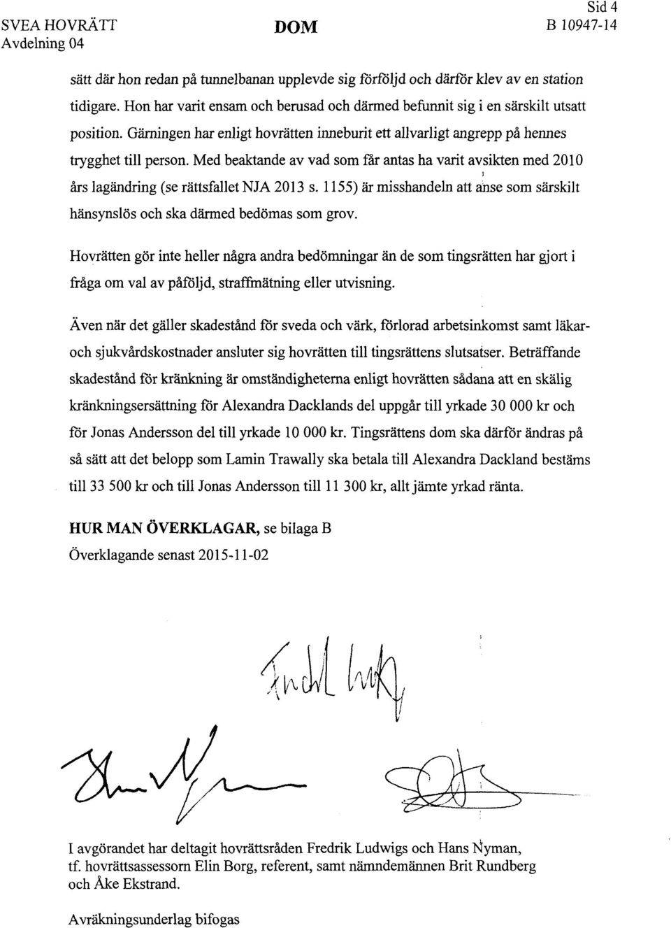 Med beaktande av vad som får antas ha varit avsikten med 2010 i års lagändring (se rättsfallet NJA 2013 s. 1155) är misshandeln att anse som särskilt hänsynslös och ska därmed bedömas som grov.