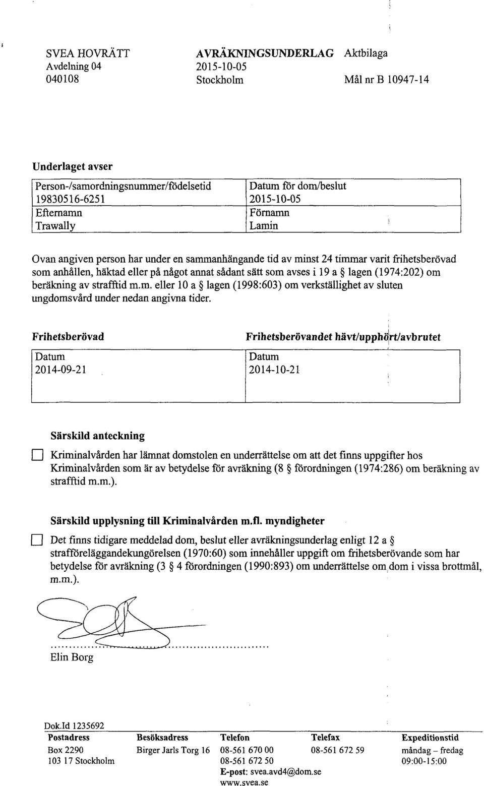 lagen (1974:202) om beräkning av strafftid m.m. eller 10 a lagen (1998:603) om verkställighet av sluten ungdomsvård under nedan angivna tider.