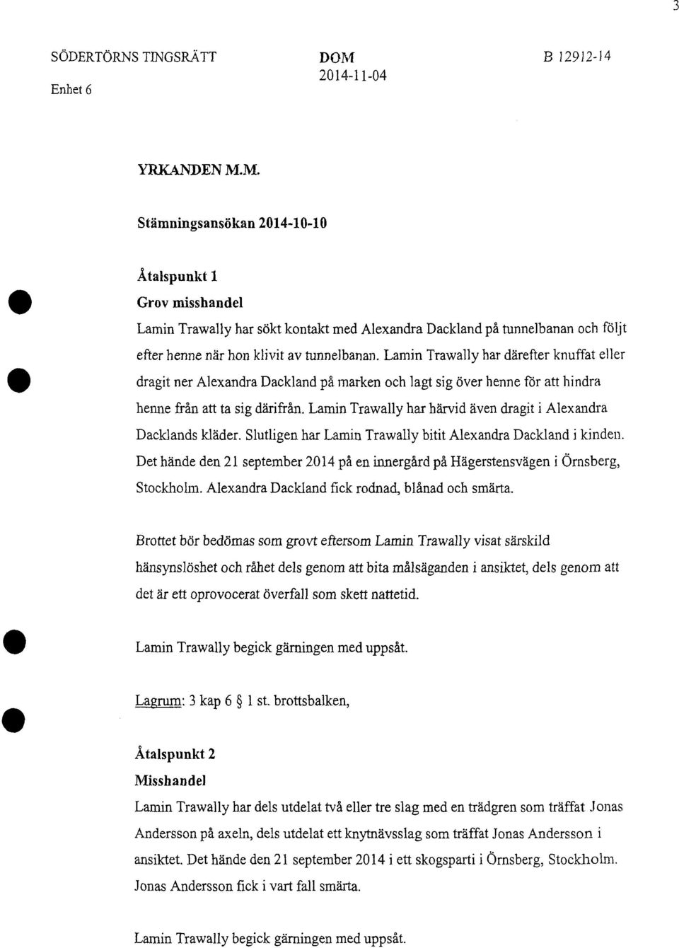 M. Stämningsansökan 2014-10-10 Åtalspunkt l Grov misshandel Lamin Trawally har sökt kontakt med Alexandra Dackland på tunnelbanan och följt efter henne när hon klivit av tunnelbanan.